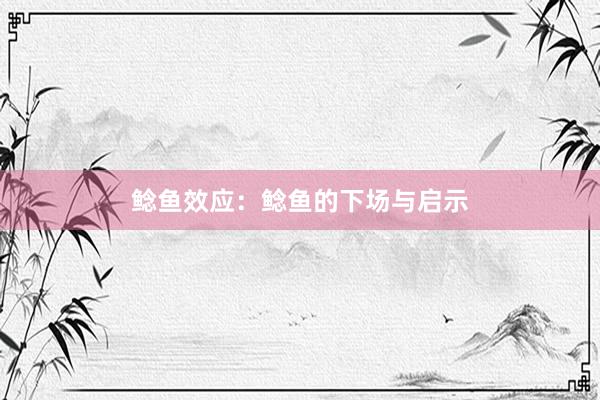 鲶鱼效应：鲶鱼的下场与启示